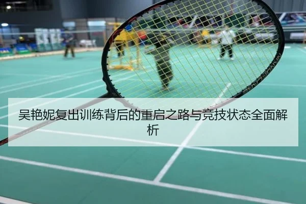 吴艳妮复出训练背后的重启之路与竞技状态全面解析
