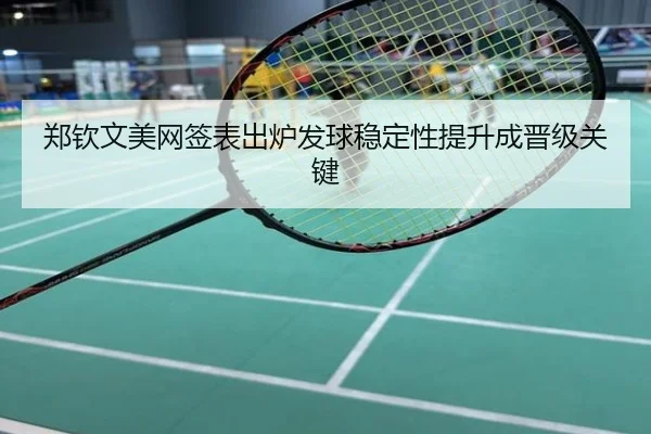 郑钦文美网签表出炉发球稳定性提升成晋级关键