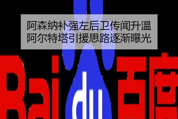 阿森纳补强左后卫传闻升温 阿尔特塔引援思路逐渐曝光